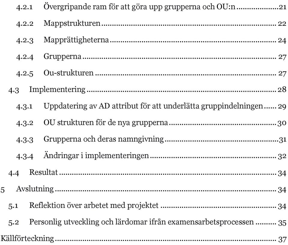 .. 30 4.3.3 Grupperna och deras namngivning... 31 4.3.4 Ändringar i implementeringen... 32 4.4 Resultat... 34 5 