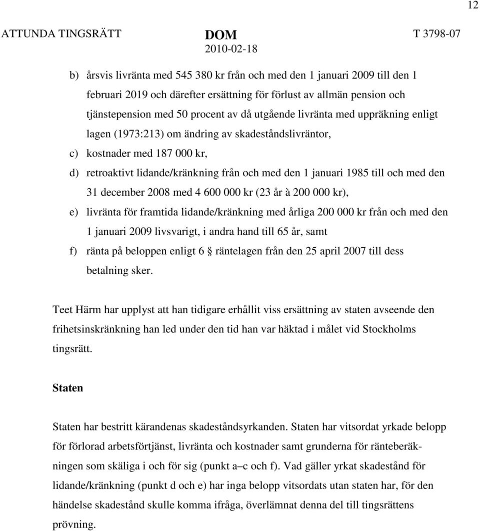 december 2008 med 4 600 000 kr (23 år à 200 000 kr), e) livränta för framtida lidande/kränkning med årliga 200 000 kr från och med den 1 januari 2009 livsvarigt, i andra hand till 65 år, samt f)