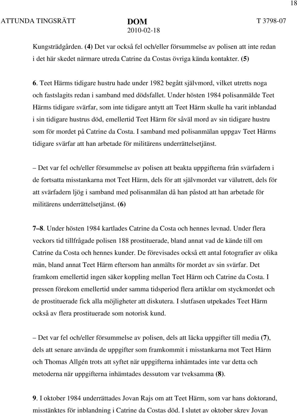 Under hösten 1984 polisanmälde Teet Härms tidigare svärfar, som inte tidigare antytt att Teet Härm skulle ha varit inblandad i sin tidigare hustrus död, emellertid Teet Härm för såväl mord av sin