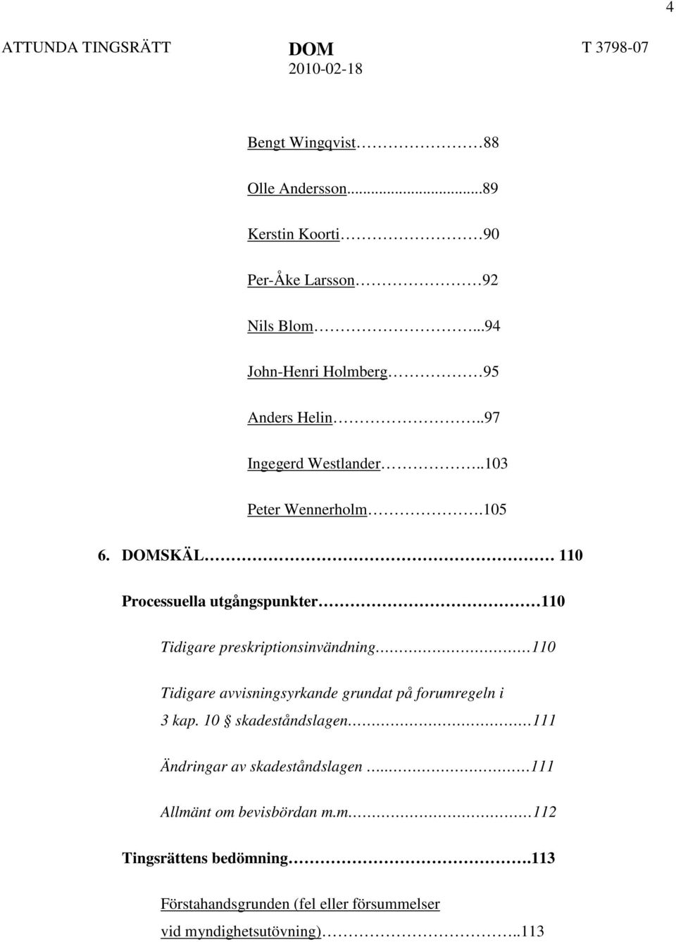 DOMSKÄL 110 Processuella utgångspunkter 110 Tidigare preskriptionsinvändning 110 Tidigare avvisningsyrkande grundat på