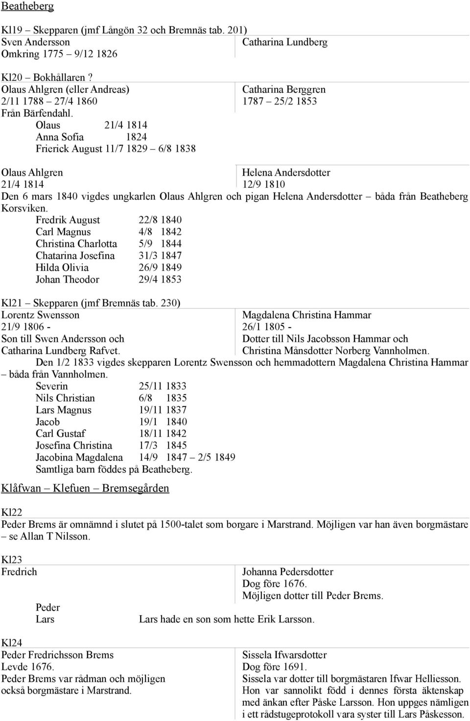 Olaus 21/4 1814 Anna Sofia 1824 Frierick August 11/7 1829 6/8 1838 Olaus Ahlgren Helena Andersdotter 21/4 1814 12/9 1810 Den 6 mars 1840 vigdes ungkarlen Olaus Ahlgren och pigan Helena Andersdotter