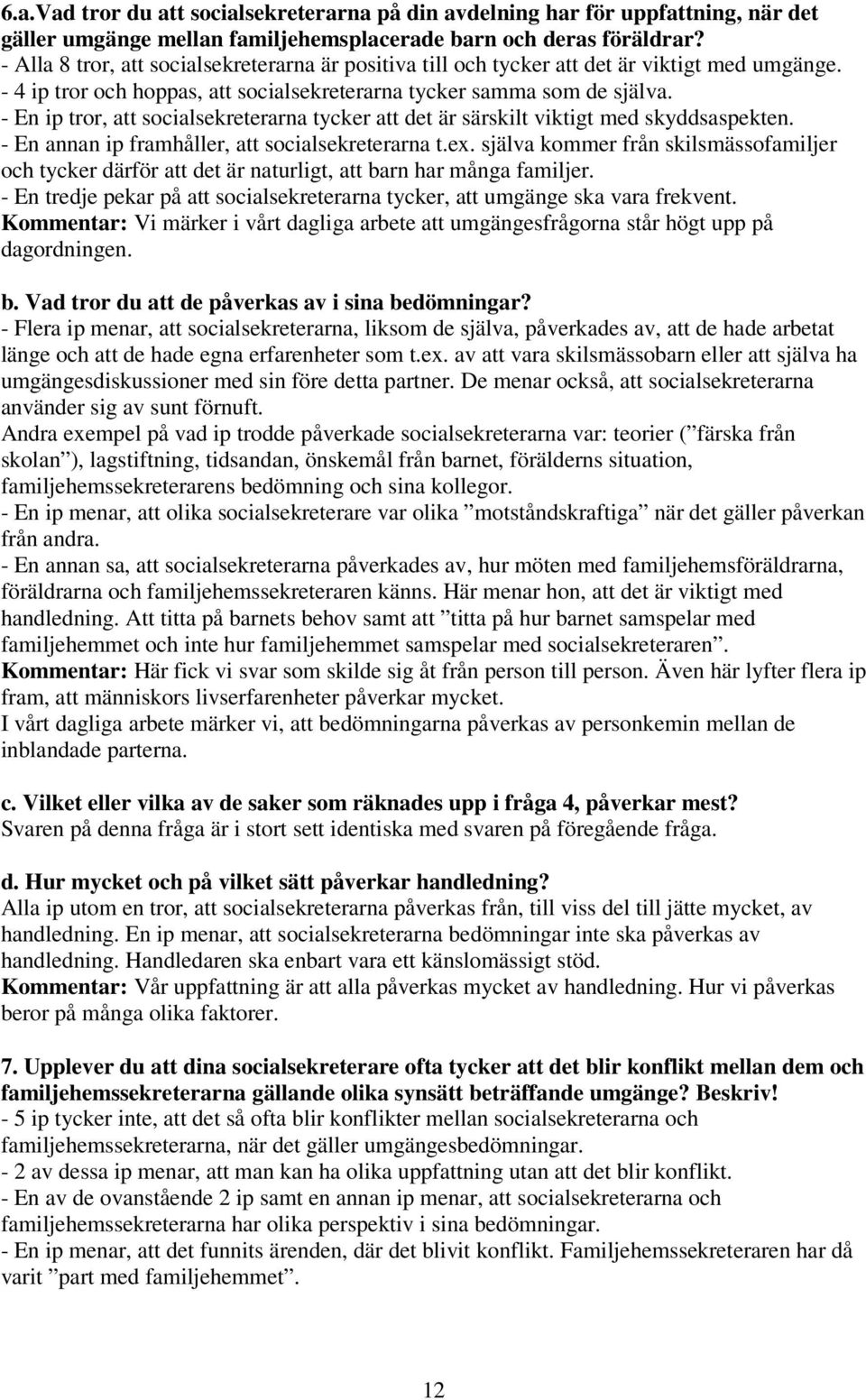 - En ip tror, att socialsekreterarna tycker att det är särskilt viktigt med skyddsaspekten. - En annan ip framhåller, att socialsekreterarna t.ex.