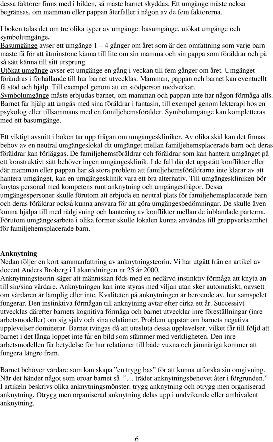 Basumgänge avser ett umgänge 1 4 gånger om året som är den omfattning som varje barn måste få för att åtminstone känna till lite om sin mamma och sin pappa som föräldrar och på så sätt känna till