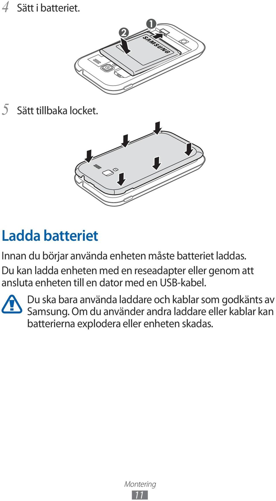 Du kan ladda enheten med en reseadapter eller genom att ansluta enheten till en dator med en