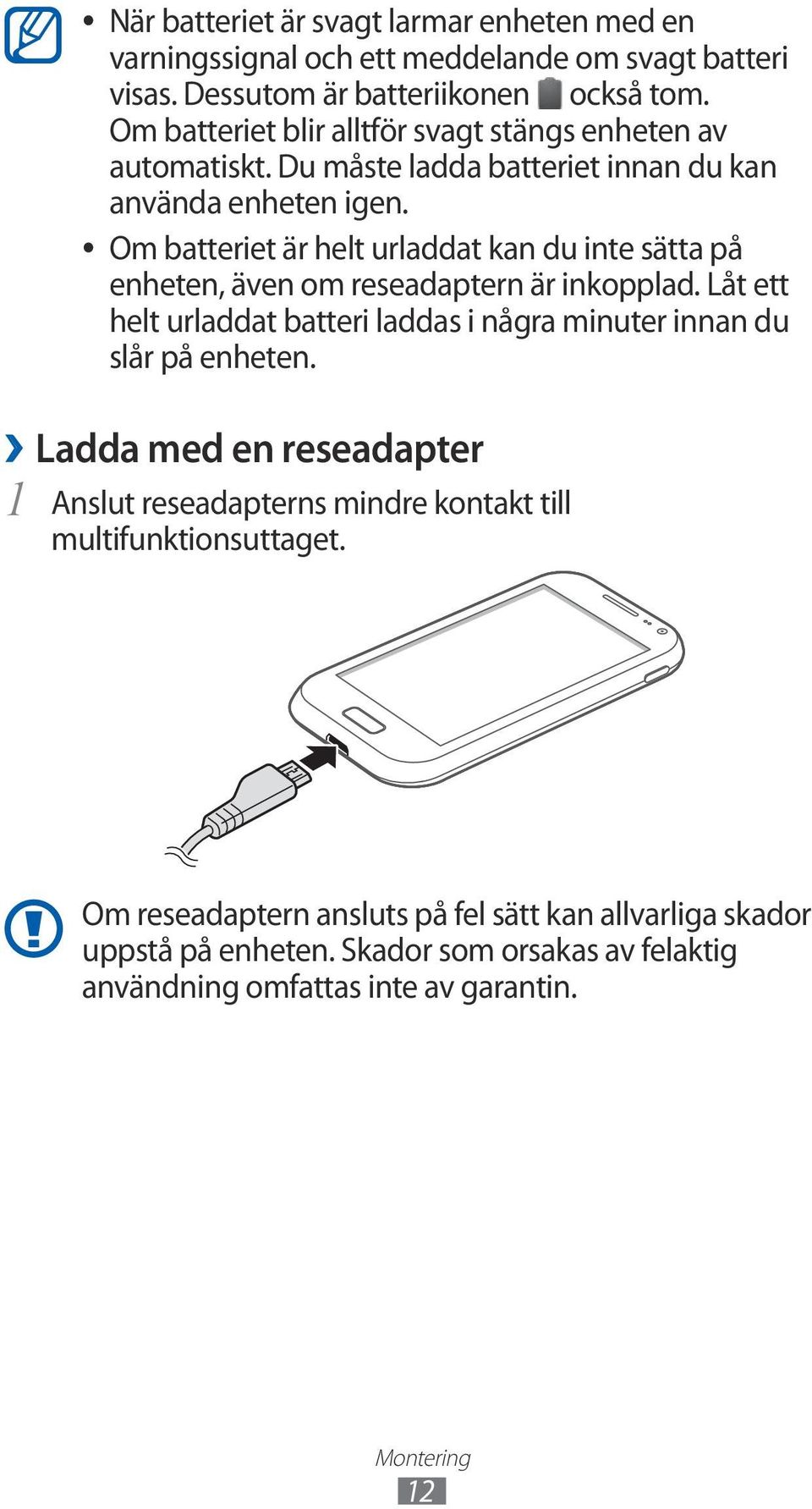 Om batteriet är helt urladdat kan du inte sätta på enheten, även om reseadaptern är inkopplad.