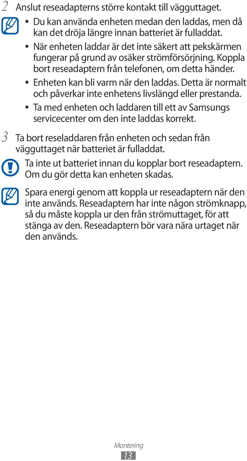 Detta är normalt och påverkar inte enhetens livslängd eller prestanda. Ta med enheten och laddaren till ett av Samsungs servicecenter om den inte laddas korrekt.