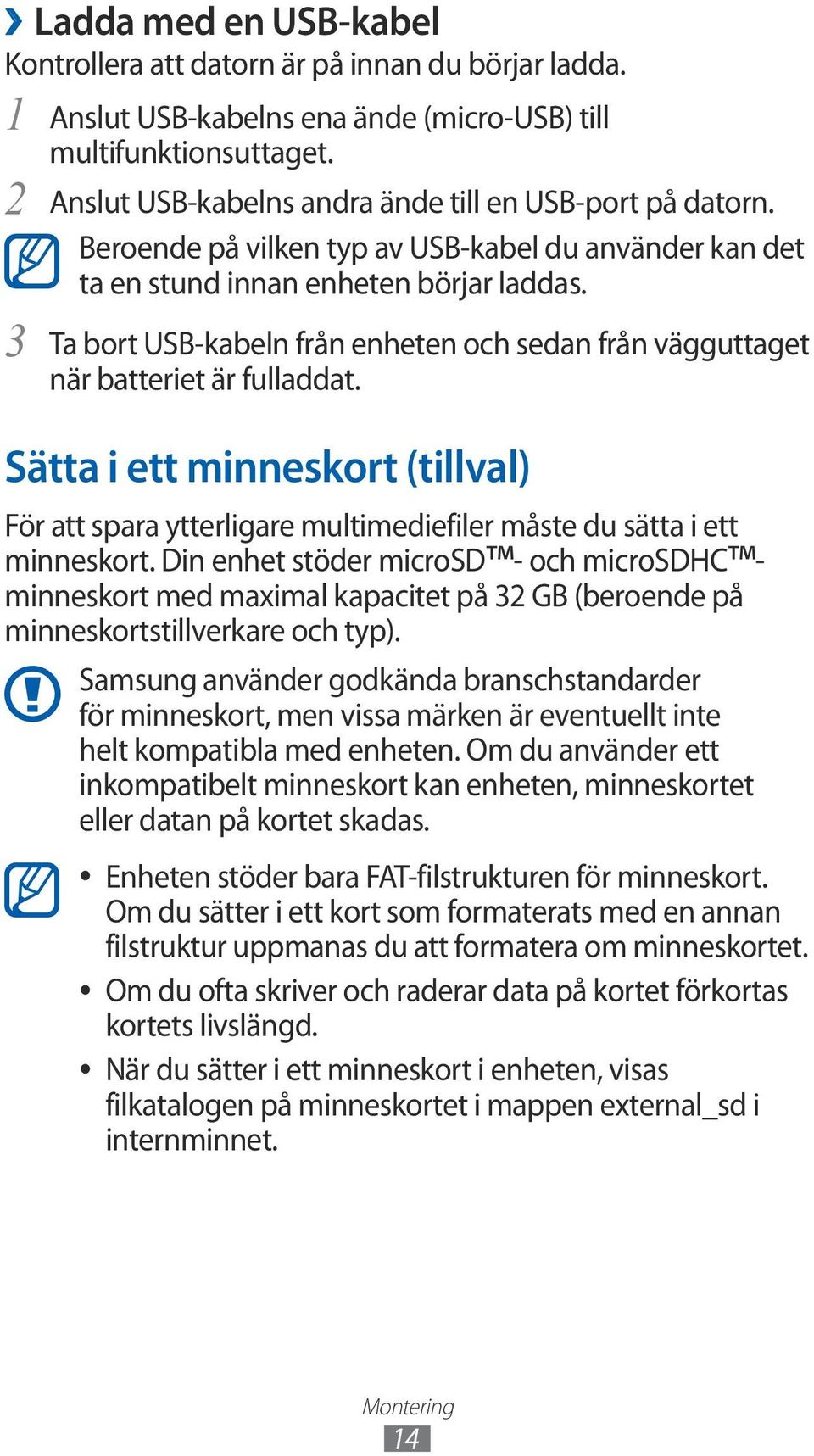 Ta bort USB-kabeln från enheten och sedan från vägguttaget när batteriet är fulladdat. Sätta i ett minneskort (tillval) För att spara ytterligare multimediefiler måste du sätta i ett minneskort.