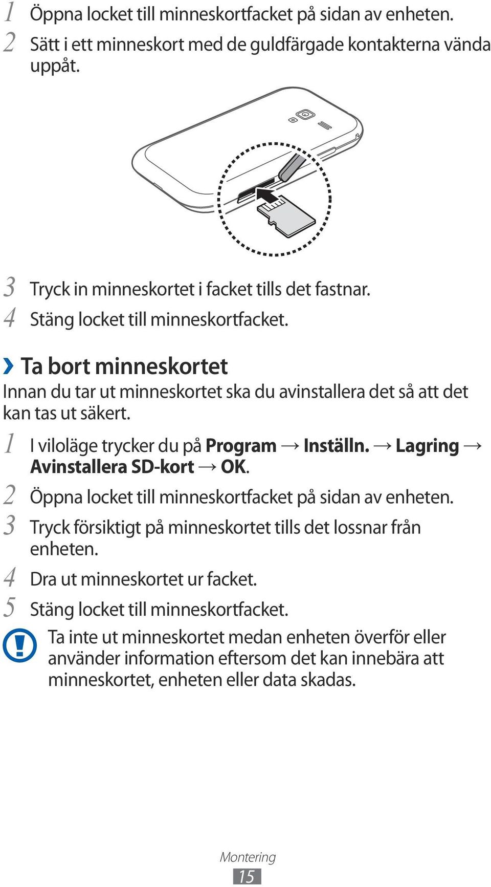 Lagring Avinstallera SD-kort OK. 2 Öppna locket till minneskortfacket på sidan av enheten. 3 Tryck försiktigt på minneskortet tills det lossnar från enheten.