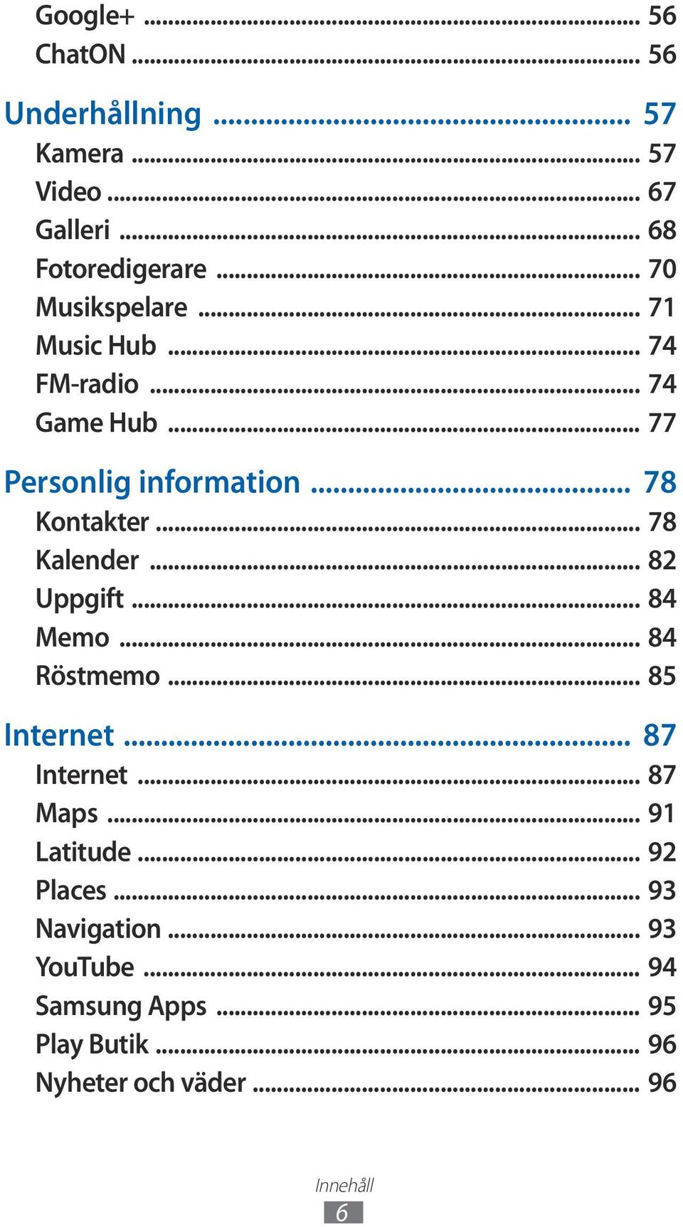 .. 78 Kalender... 82 Uppgift... 84 Memo... 84 Röstmemo... 85 Internet... 87 Internet... 87 Maps... 91 Latitude.