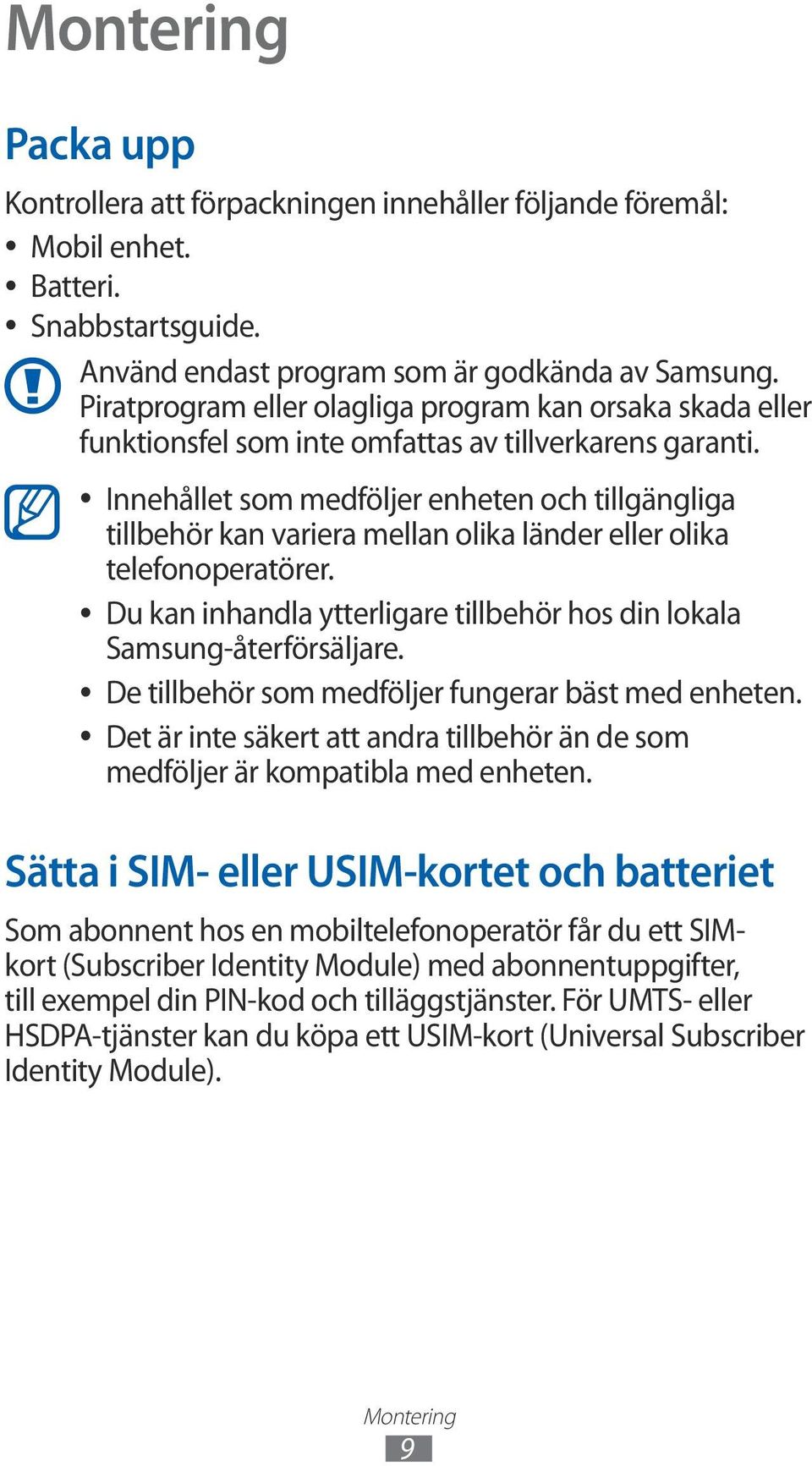 Innehållet som medföljer enheten och tillgängliga tillbehör kan variera mellan olika länder eller olika telefonoperatörer. Du kan inhandla ytterligare tillbehör hos din lokala Samsung-återförsäljare.