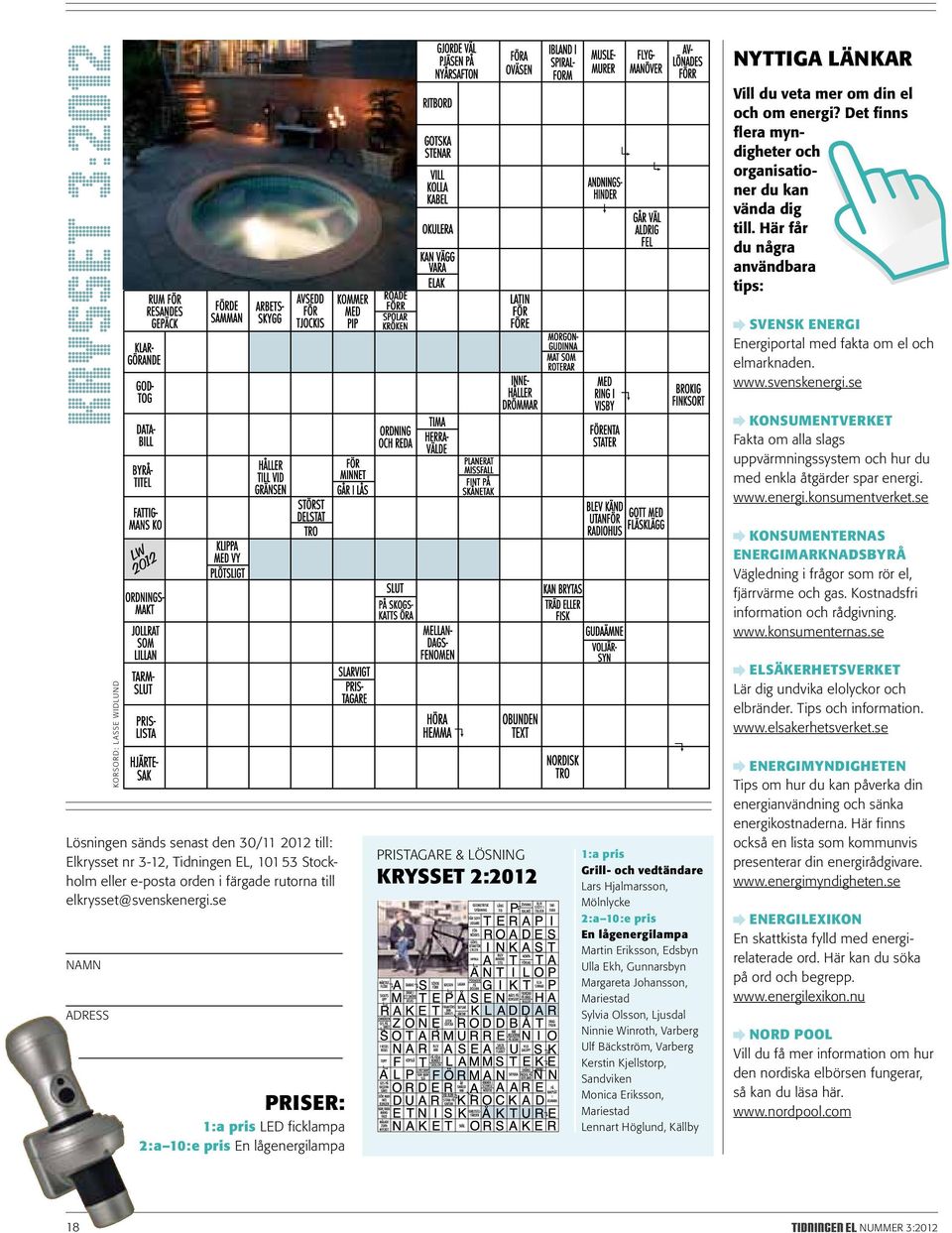 se Konsumentverket Fakta om alla slags uppvärmnings system och hur du med enkla åtgärder spar energi. www.energi.konsumentverket.