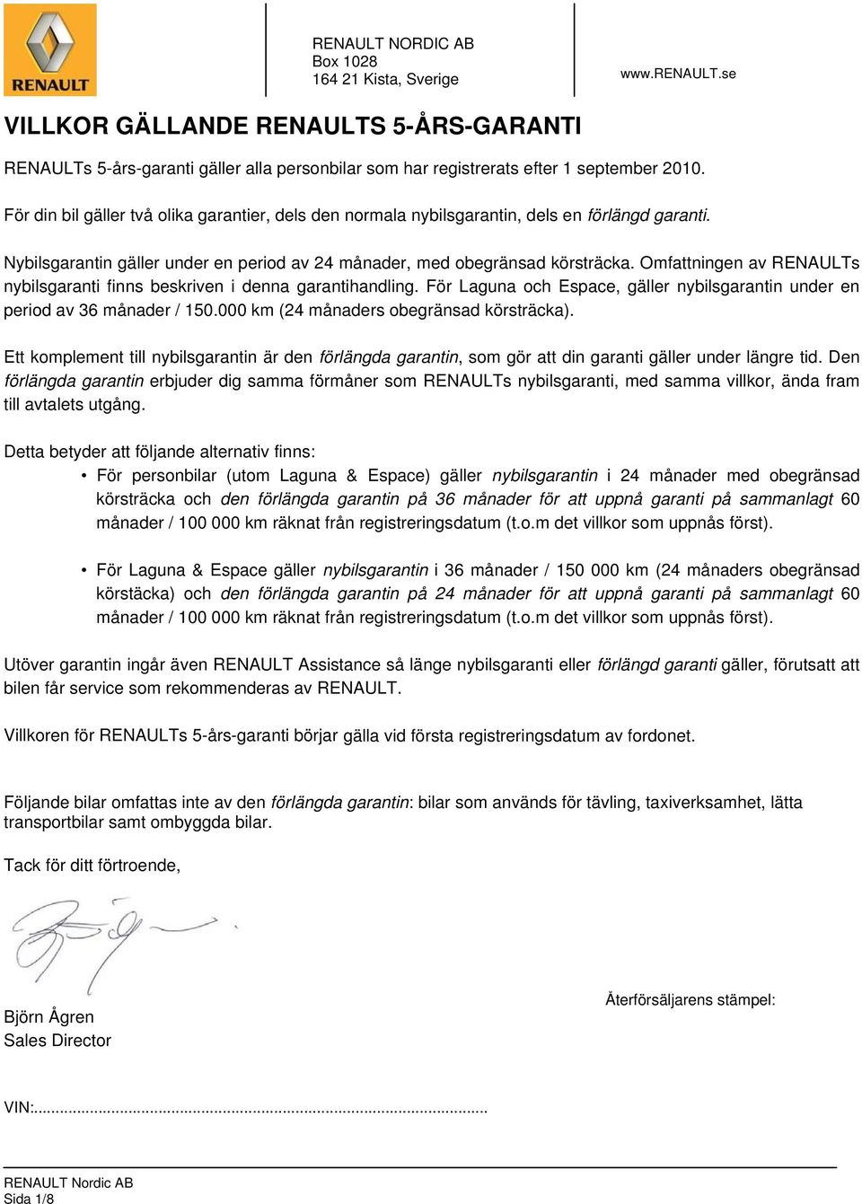 Omfattningen av RENAULTs nybilsgaranti finns beskriven i denna garantihandling. För Laguna och Espace, gäller nybilsgarantin under en period av 36 månader / 150.