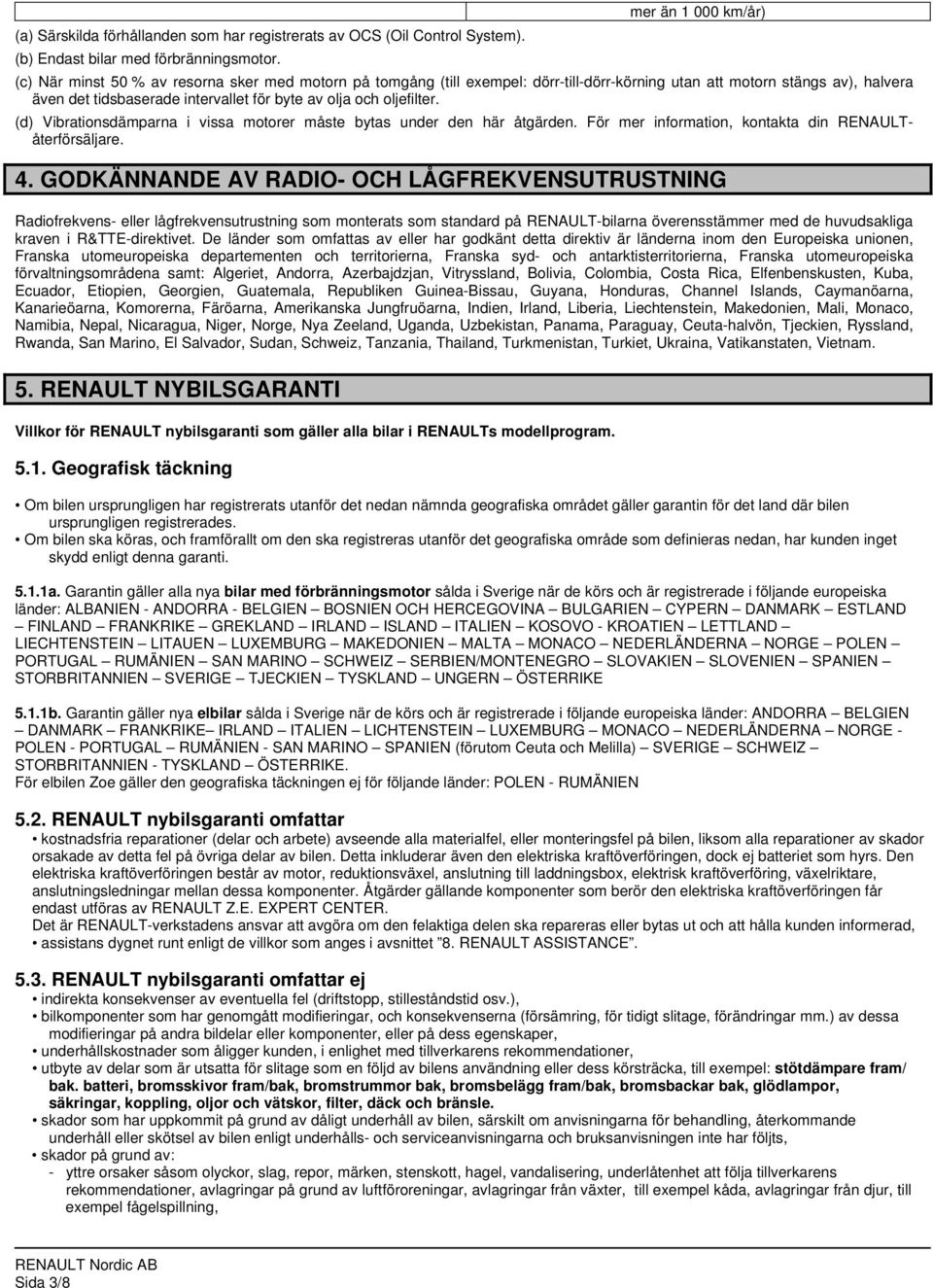 (d) Vibrationsdämparna i vissa motorer måste bytas under den här åtgärden. För mer information, kontakta din RENAULTåterförsäljare. 4.