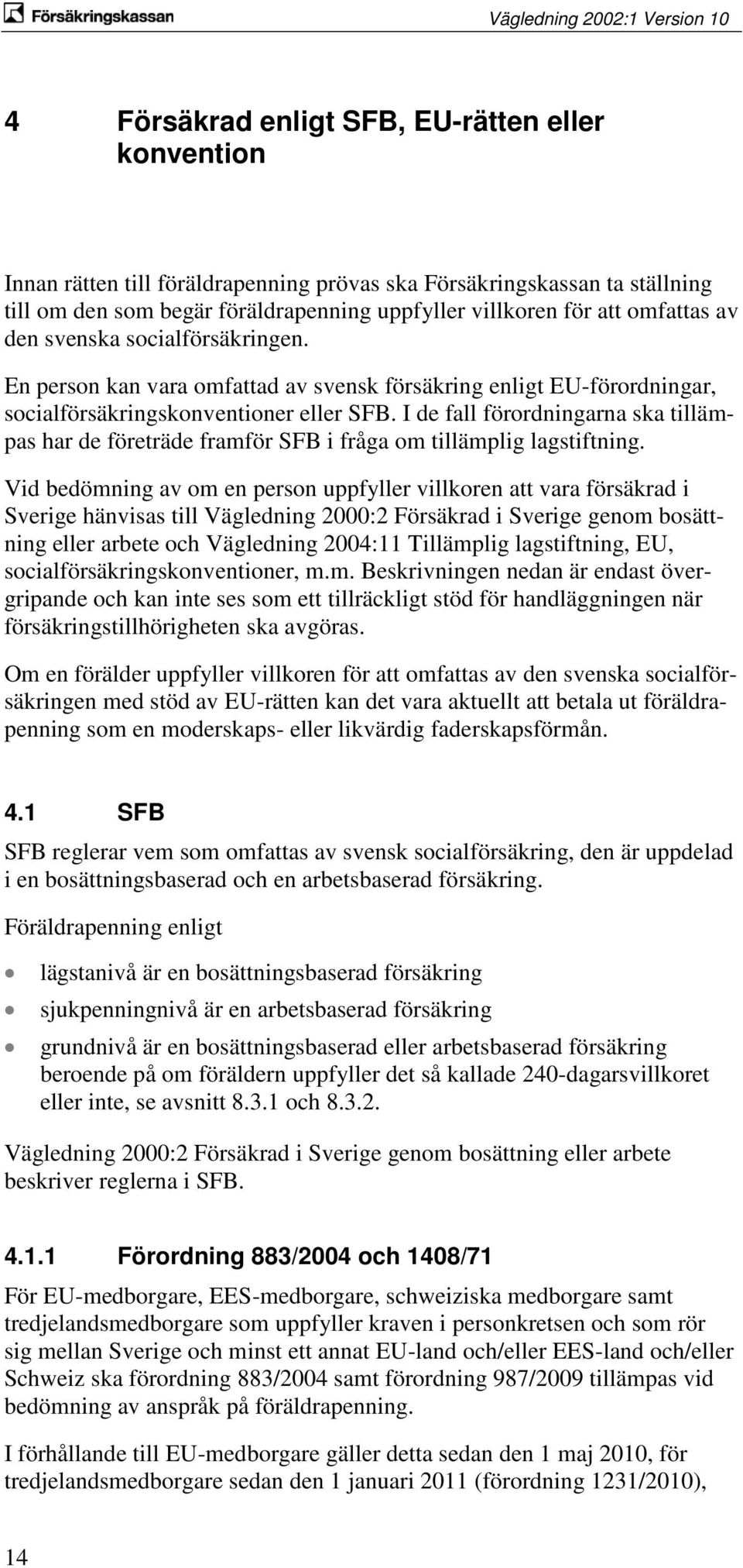 I de fall förordningarna ska tillämpas har de företräde framför SFB i fråga om tillämplig lagstiftning.