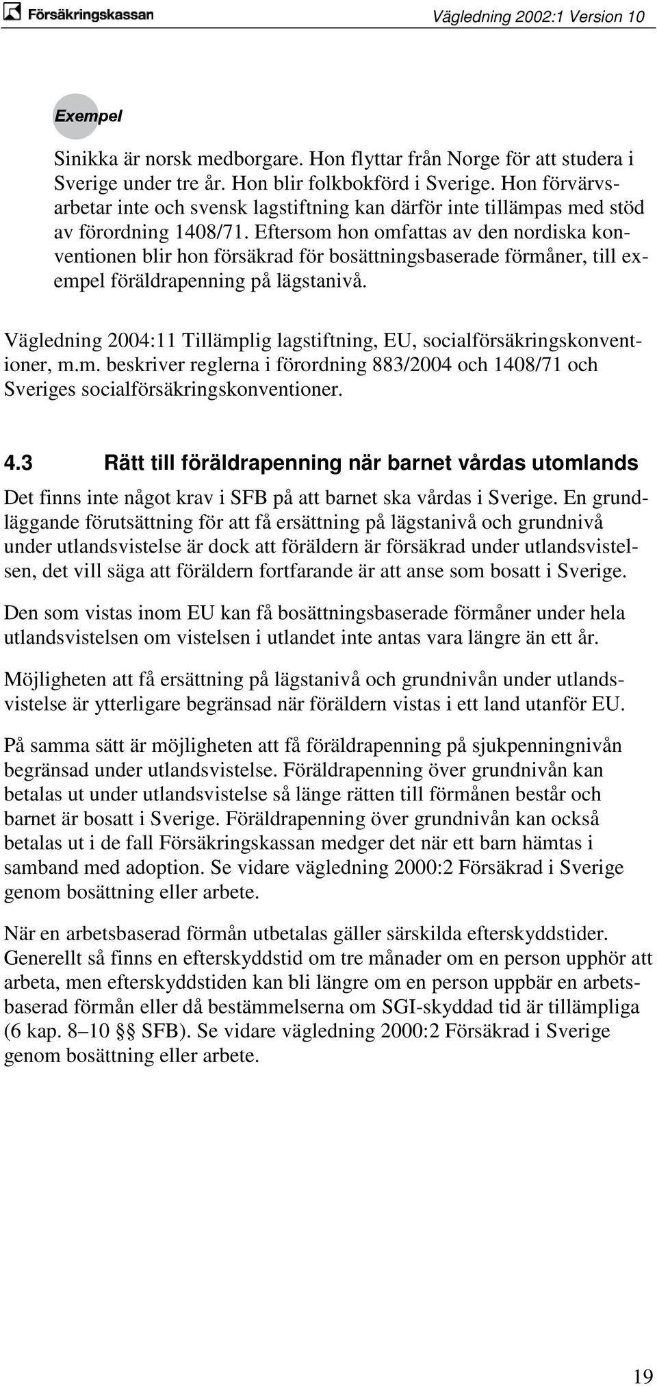 Eftersom hon omfattas av den nordiska konventionen blir hon försäkrad för bosättningsbaserade förmåner, till exempel föräldrapenning på lägstanivå.