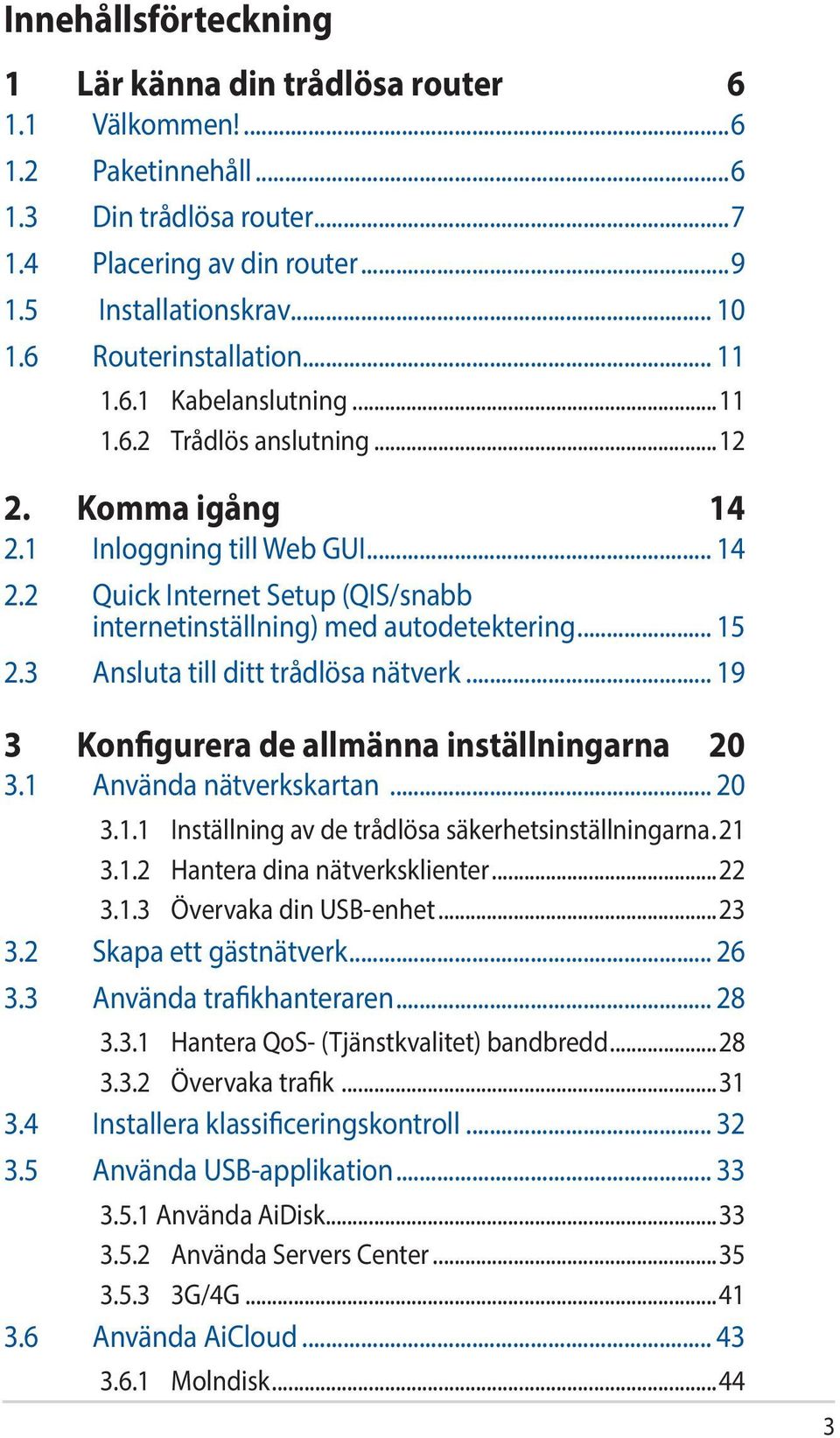 .. 15 2.3 Ansluta till ditt trådlösa nätverk... 19 3 Konfigurera de allmänna inställningarna 20 3.1 Använda nätverkskartan... 20 3.1.1 Inställning av de trådlösa säkerhetsinställningarna..21 3.1.2 Hantera dina nätverksklienter.