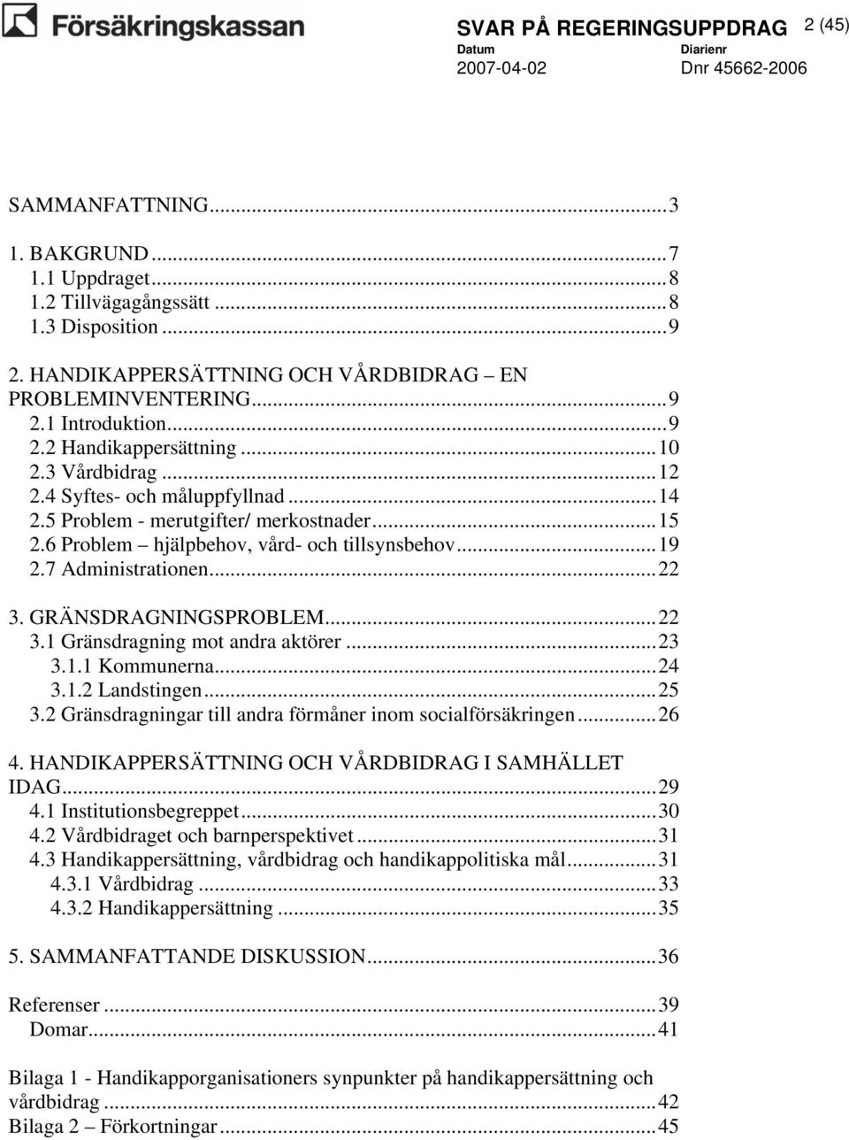 7 Administrationen...22 3. GRÄNSDRAGNINGSPROBLEM...22 3.1 Gränsdragning mot andra aktörer...23 3.1.1 Kommunerna...24 3.1.2 Landstingen...25 3.