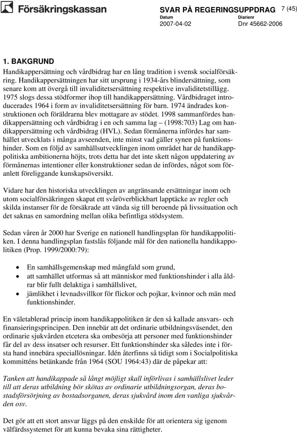 1975 slogs dessa stödformer ihop till handikappersättning. Vårdbidraget introducerades 1964 i form av invaliditetsersättning för barn.