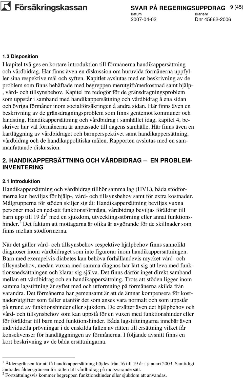 Kapitlet avslutas med en beskrivning av de problem som finns behäftade med begreppen merutgift/merkostnad samt hjälp-, vård- och tillsynsbehov.