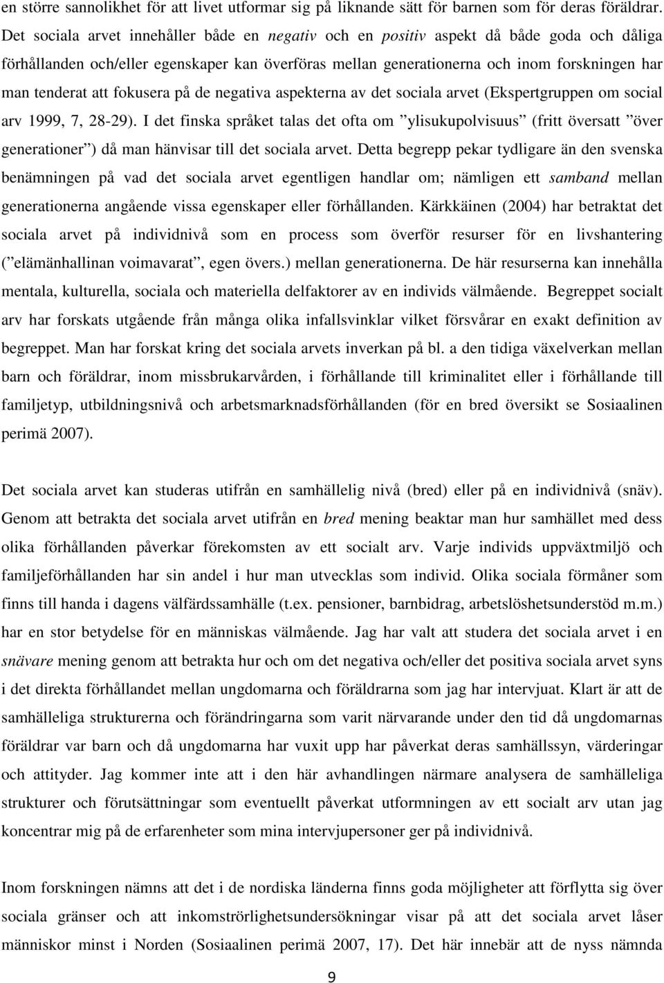 att fokusera på de negativa aspekterna av det sociala arvet (Ekspertgruppen om social arv 1999, 7, 28-29).