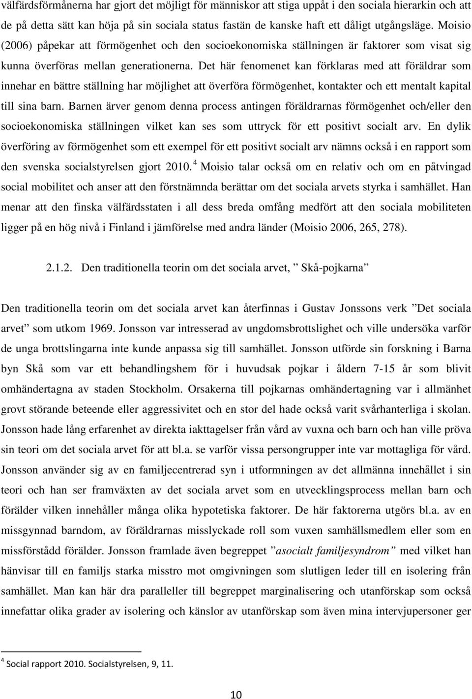 Det här fenomenet kan förklaras med att föräldrar som innehar en bättre ställning har möjlighet att överföra förmögenhet, kontakter och ett mentalt kapital till sina barn.