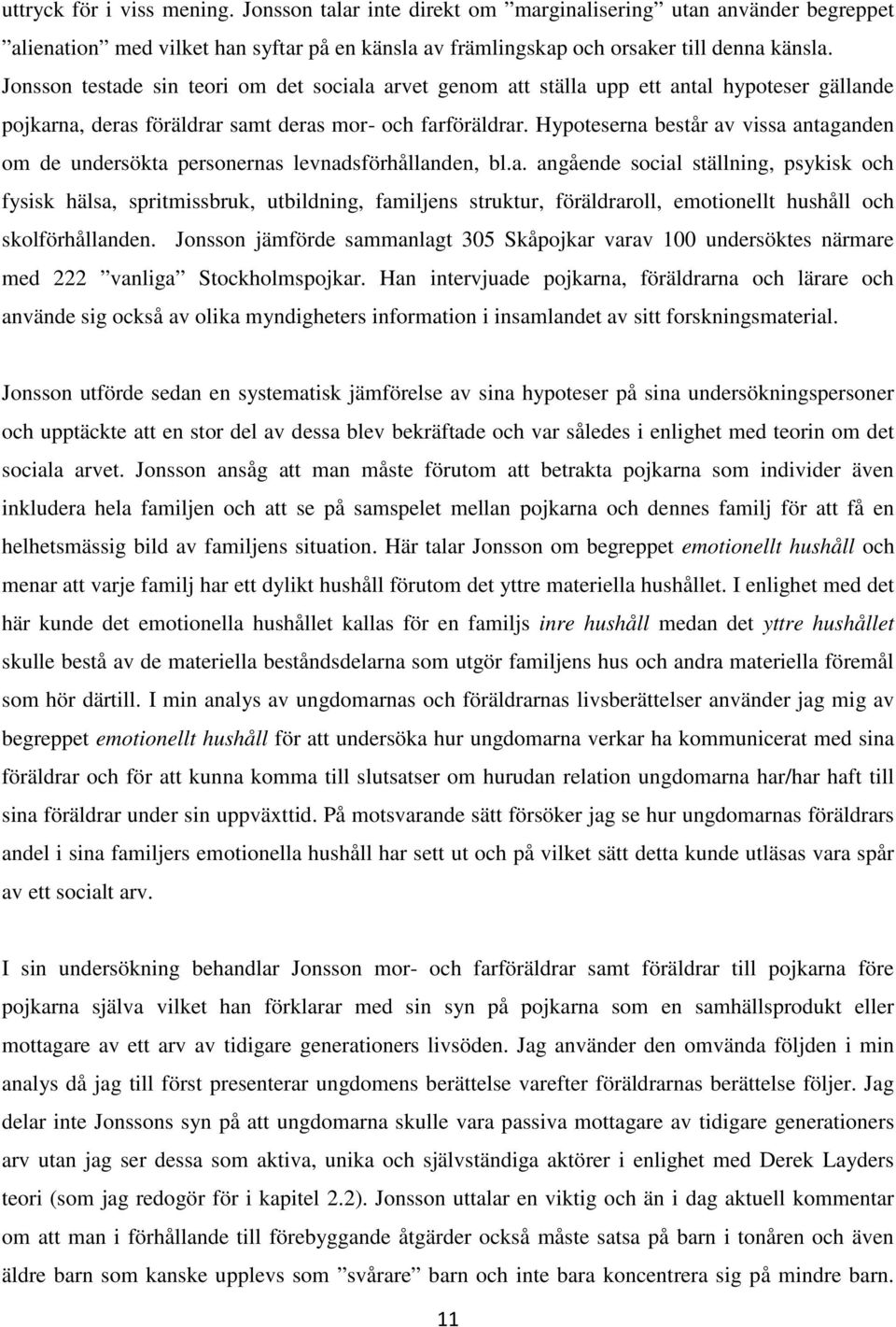 Hypoteserna består av vissa antaganden om de undersökta personernas levnadsförhållanden, bl.a. angående social ställning, psykisk och fysisk hälsa, spritmissbruk, utbildning, familjens struktur, föräldraroll, emotionellt hushåll och skolförhållanden.