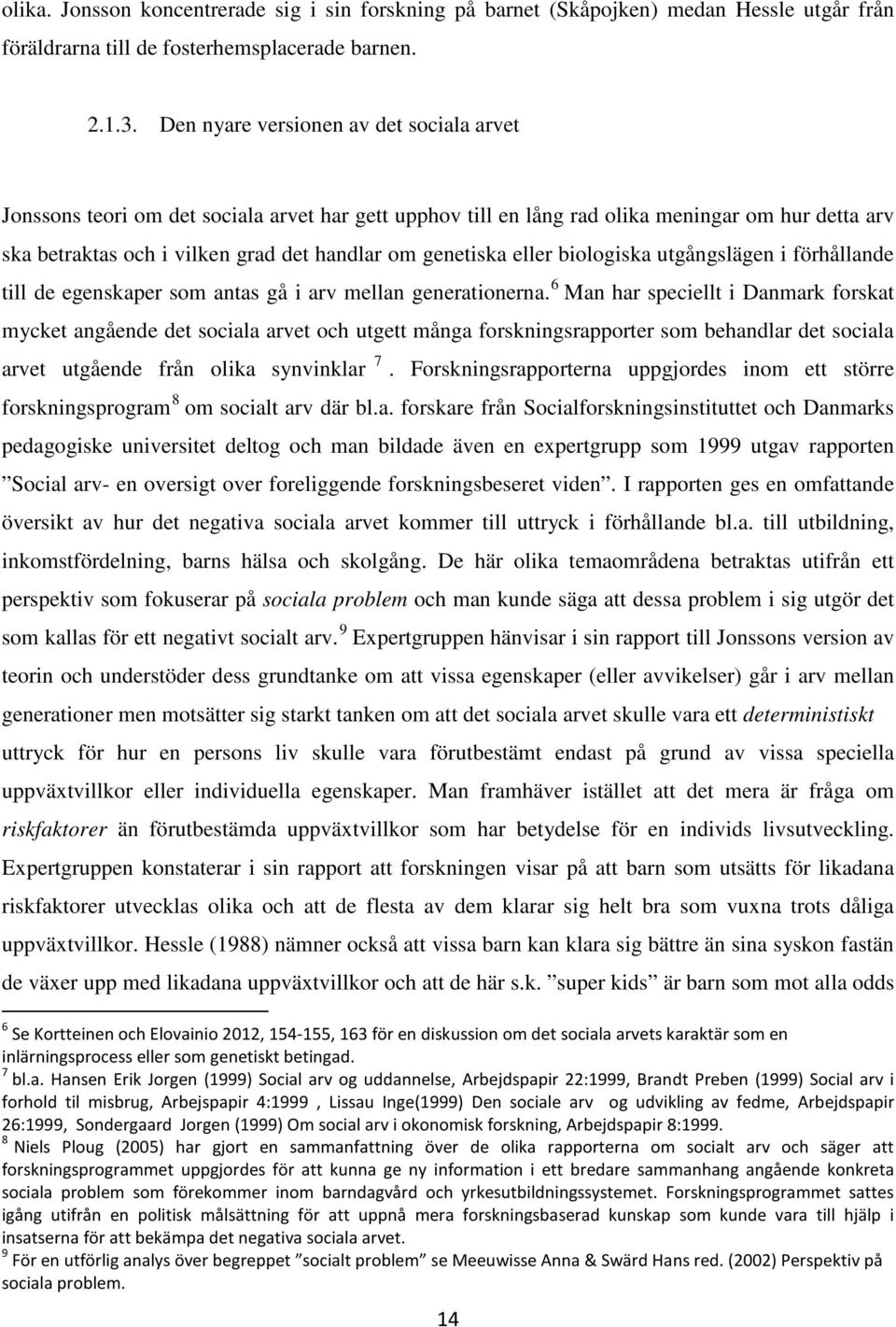 eller biologiska utgångslägen i förhållande till de egenskaper som antas gå i arv mellan generationerna.