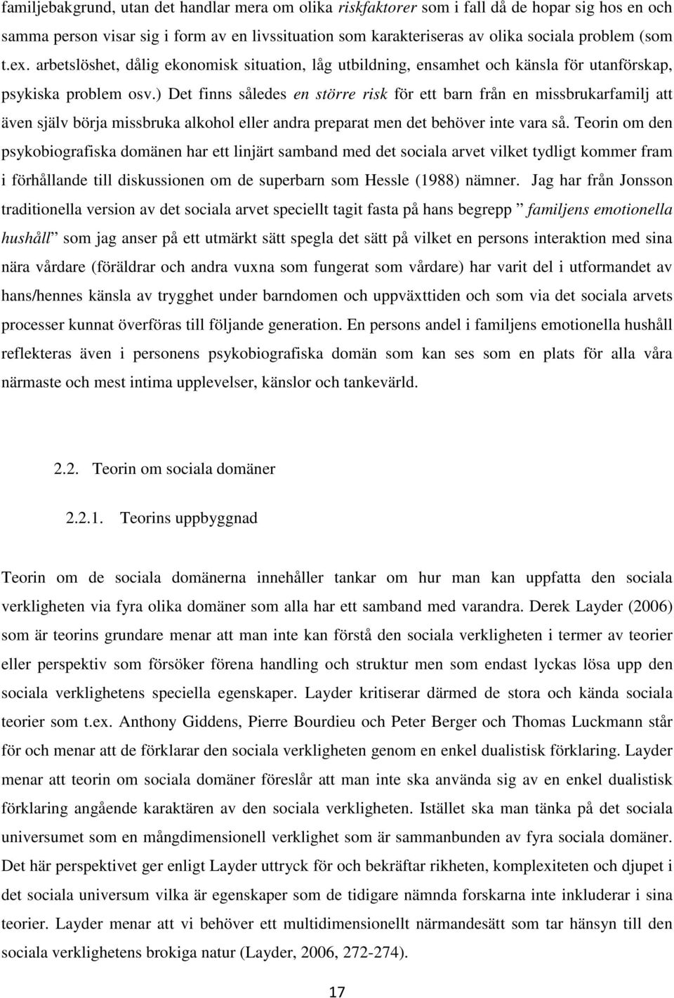 ) Det finns således en större risk för ett barn från en missbrukarfamilj att även själv börja missbruka alkohol eller andra preparat men det behöver inte vara så.