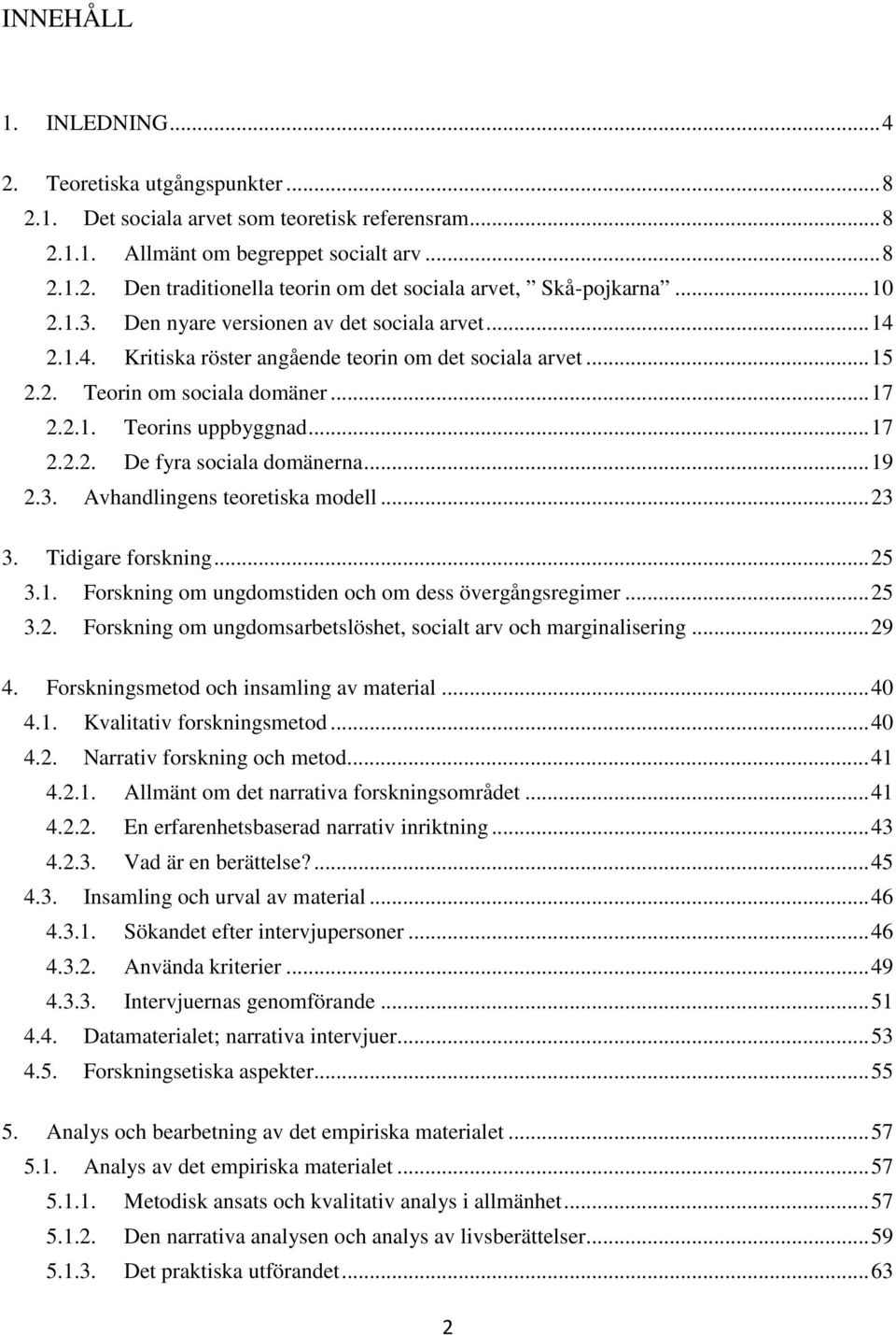 .. 19 2.3. Avhandlingens teoretiska modell... 23 3. Tidigare forskning... 25 3.1. Forskning om ungdomstiden och om dess övergångsregimer... 25 3.2. Forskning om ungdomsarbetslöshet, socialt arv och marginalisering.