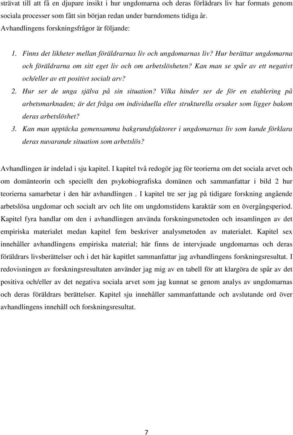 Kan man se spår av ett negativt och/eller av ett positivt socialt arv? 2. Hur ser de unga själva på sin situation?