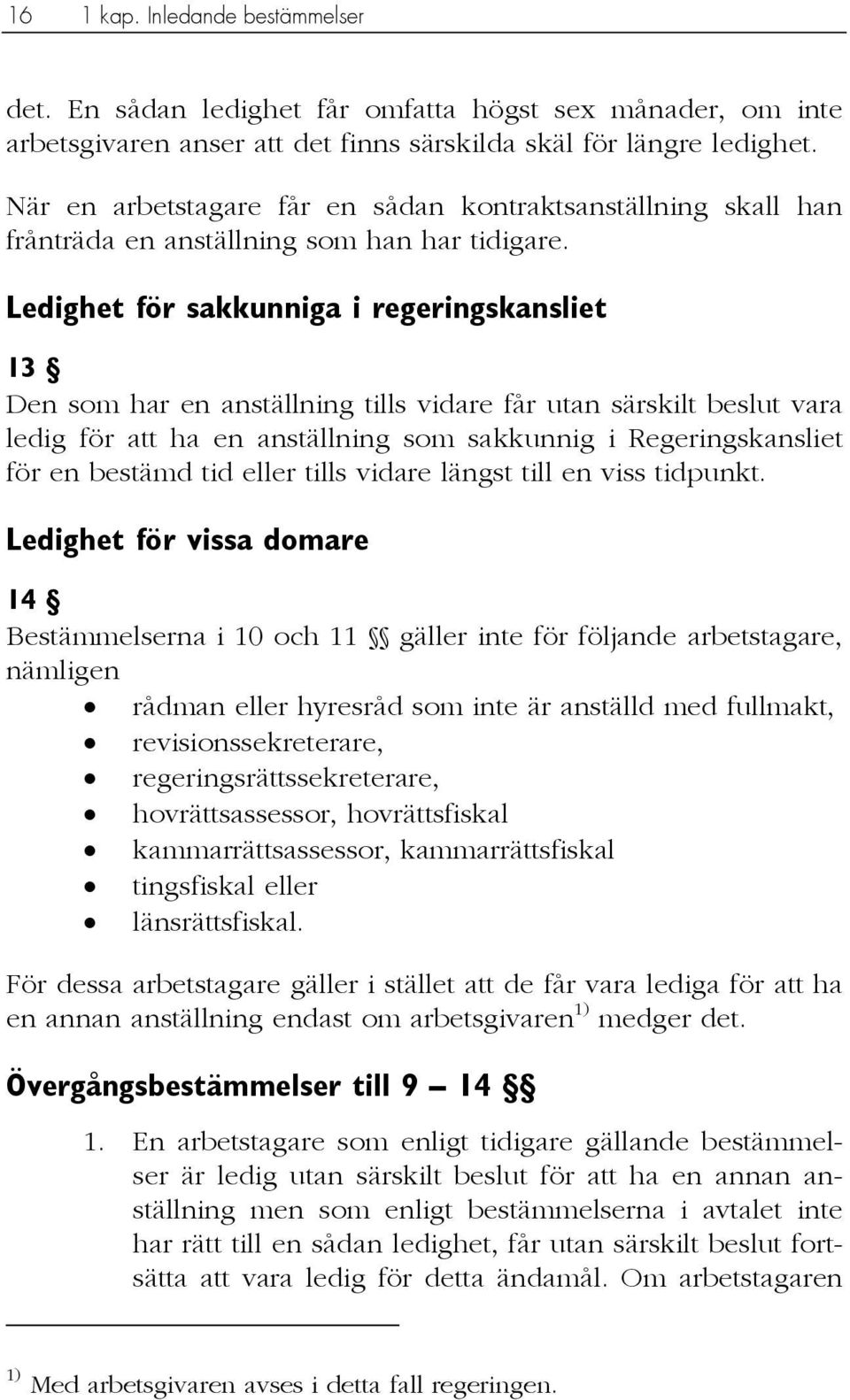 Ledighet för sakkunniga i regeringskansliet 13 Den som har en anställning tills vidare får utan särskilt beslut vara ledig för att ha en anställning som sakkunnig i Regeringskansliet för en bestämd