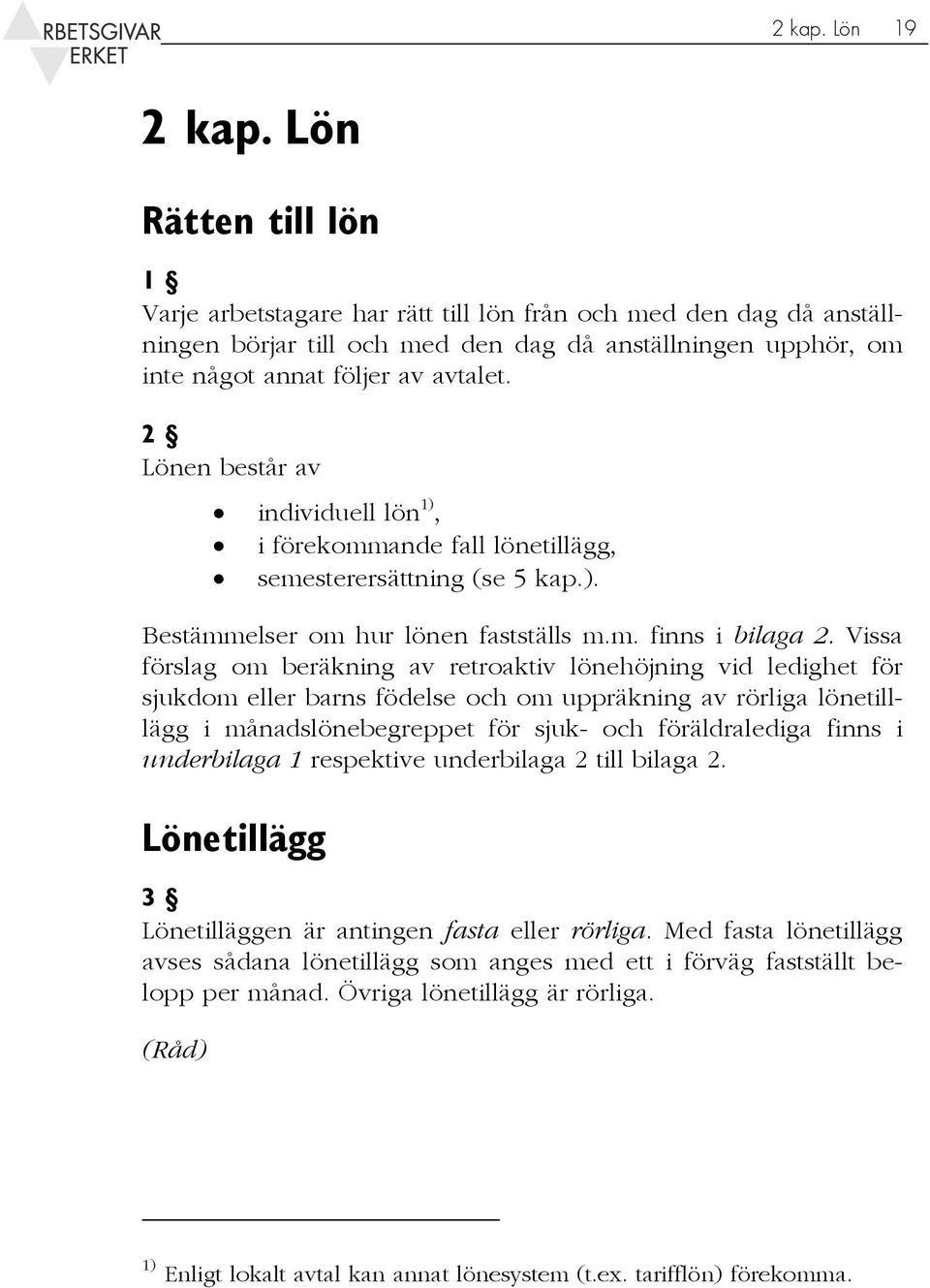 2 Lönen består av individuell lön 1), i förekommande fall lönetillägg, semesterersättning (se 5 kap.). Bestämmelser om hur lönen fastställs m.m. finns i bilaga 2.