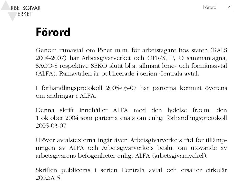 Utöver avtalstexterna ingår även Arbetsgivarverkets råd för tillämpningen av ALFA och Arbetsgivarverkets beslut om utövande av arbetsgivarens befogenheter enligt ALFA (arbetsgivarnyckel).