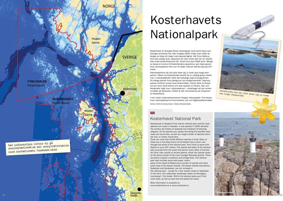 Många av dessa är knutna till Kosterfjordens djupränna, som löper genom hela nationalparken från norr till söder med ett största djup på 247 meter.