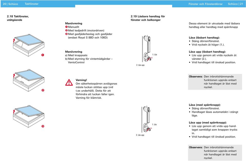 19 Låsbara handtag för fönster och balkonger Dessa element är utrustade med låsbara handtag eller handtag med spärrknapp Låsa (låsbart handtag):