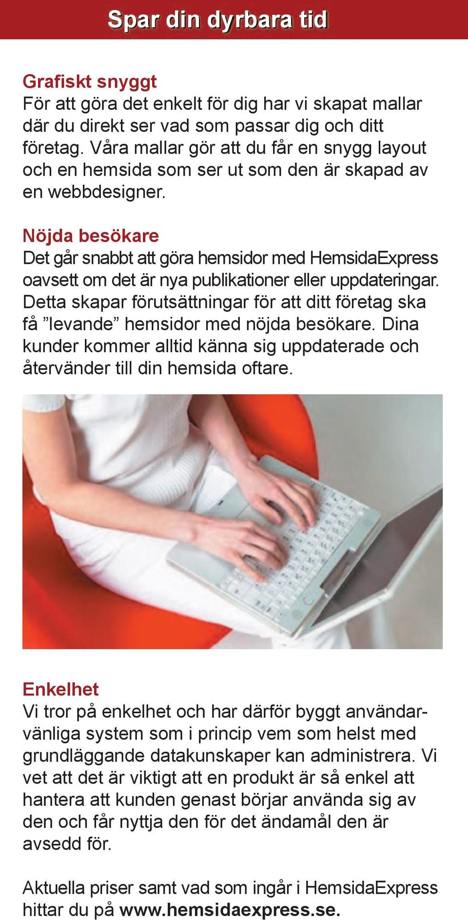 Nöjda besökare Det går snabbt att göra hemsidor med HemsidaExpress oavsett om det är nya publikationer eller uppdateringar.