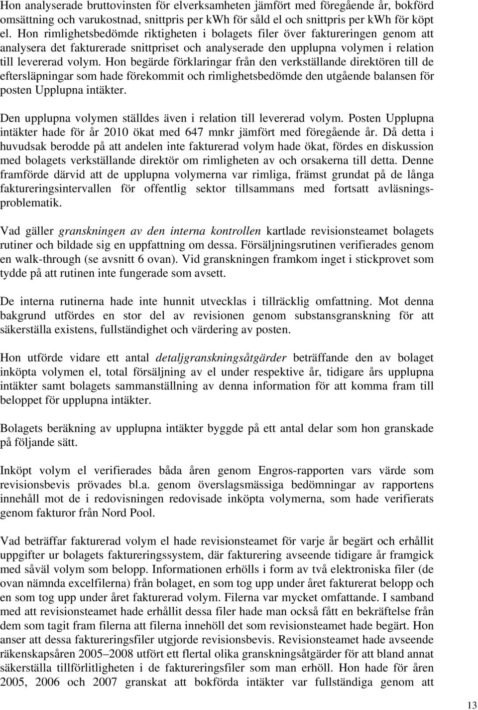 Hon begärde förklaringar från den verkställande direktören till de eftersläpningar som hade förekommit och rimlighetsbedömde den utgående balansen för posten Upplupna intäkter.