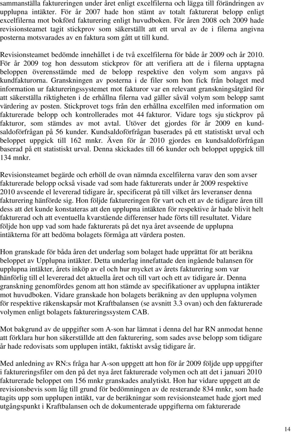 För åren 2008 och 2009 hade revisionsteamet tagit stickprov som säkerställt att ett urval av de i filerna angivna posterna motsvarades av en faktura som gått ut till kund.