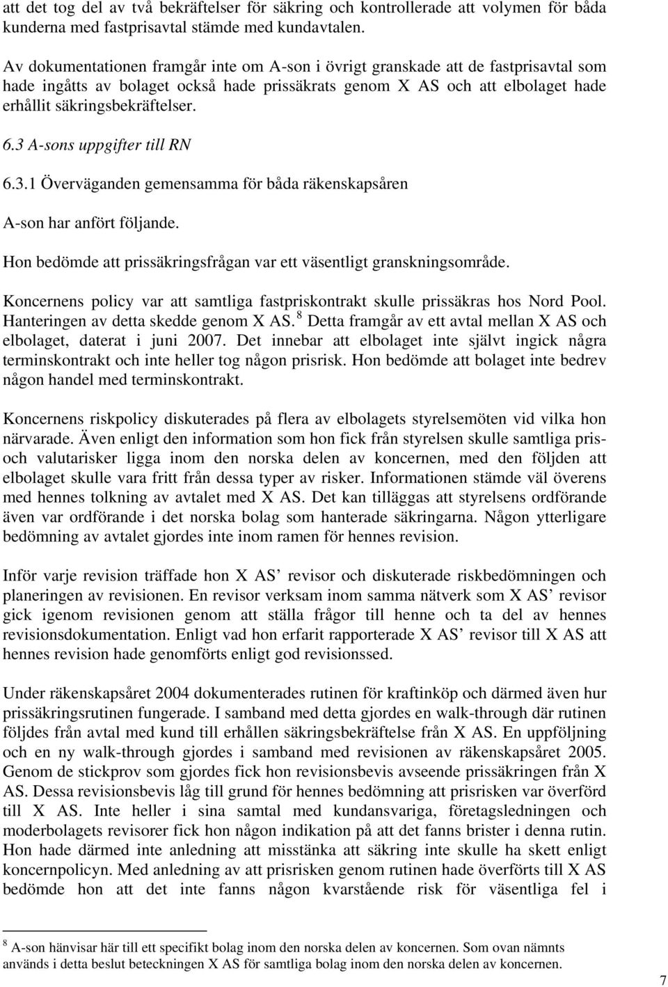 3 A-sons uppgifter till RN 6.3.1 Överväganden gemensamma för båda räkenskapsåren A-son har anfört följande. Hon bedömde att prissäkringsfrågan var ett väsentligt granskningsområde.