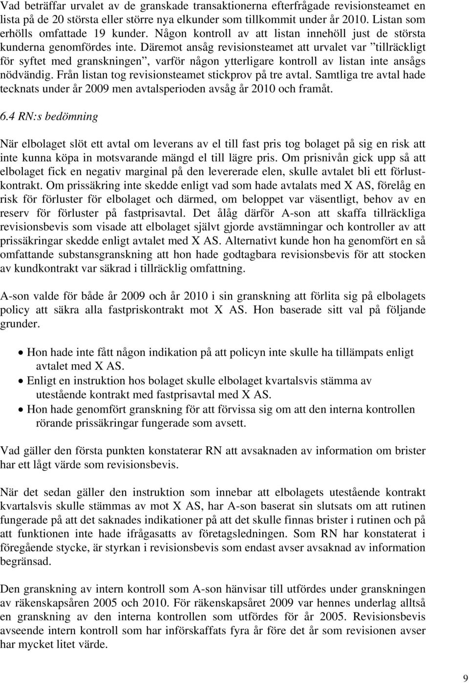 Däremot ansåg revisionsteamet att urvalet var tillräckligt för syftet med granskningen, varför någon ytterligare kontroll av listan inte ansågs nödvändig.