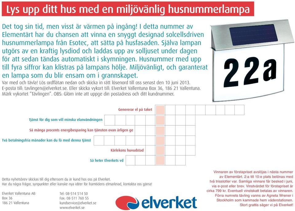 Själva lampan utgörs av en kraftig lysdiod och laddas upp av solljuset under dagen för att sedan tändas automatiskt i skymningen. Husnummer med upp till fyra siffror kan klistras på lampans hölje.