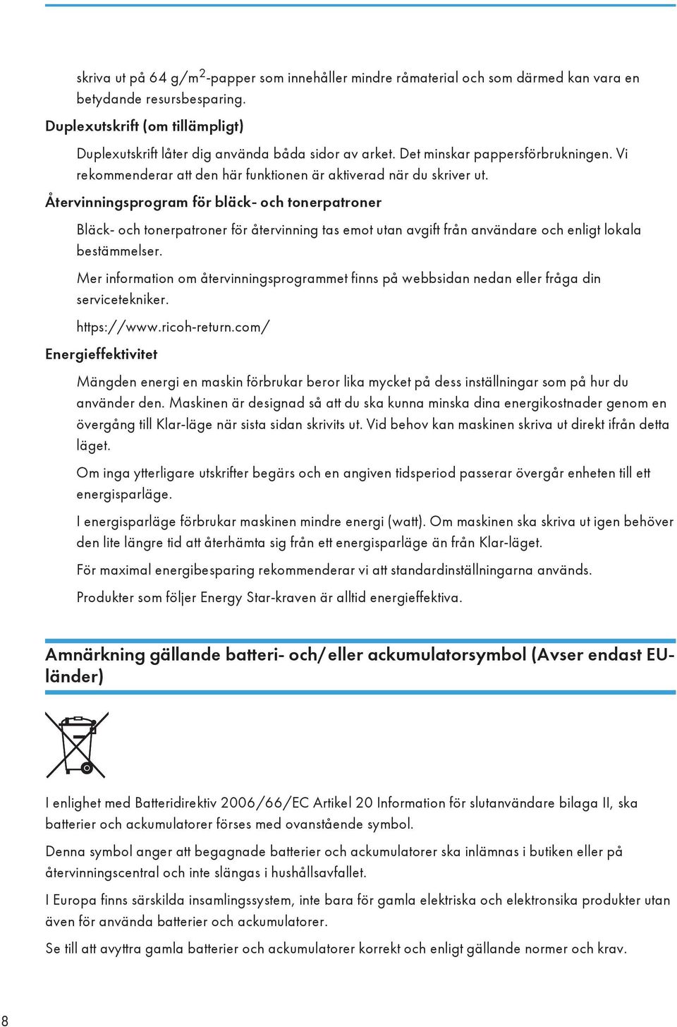 Återvinningsprogram för bläck- och tonerpatroner Bläck- och tonerpatroner för återvinning tas emot utan avgift från användare och enligt lokala bestämmelser.