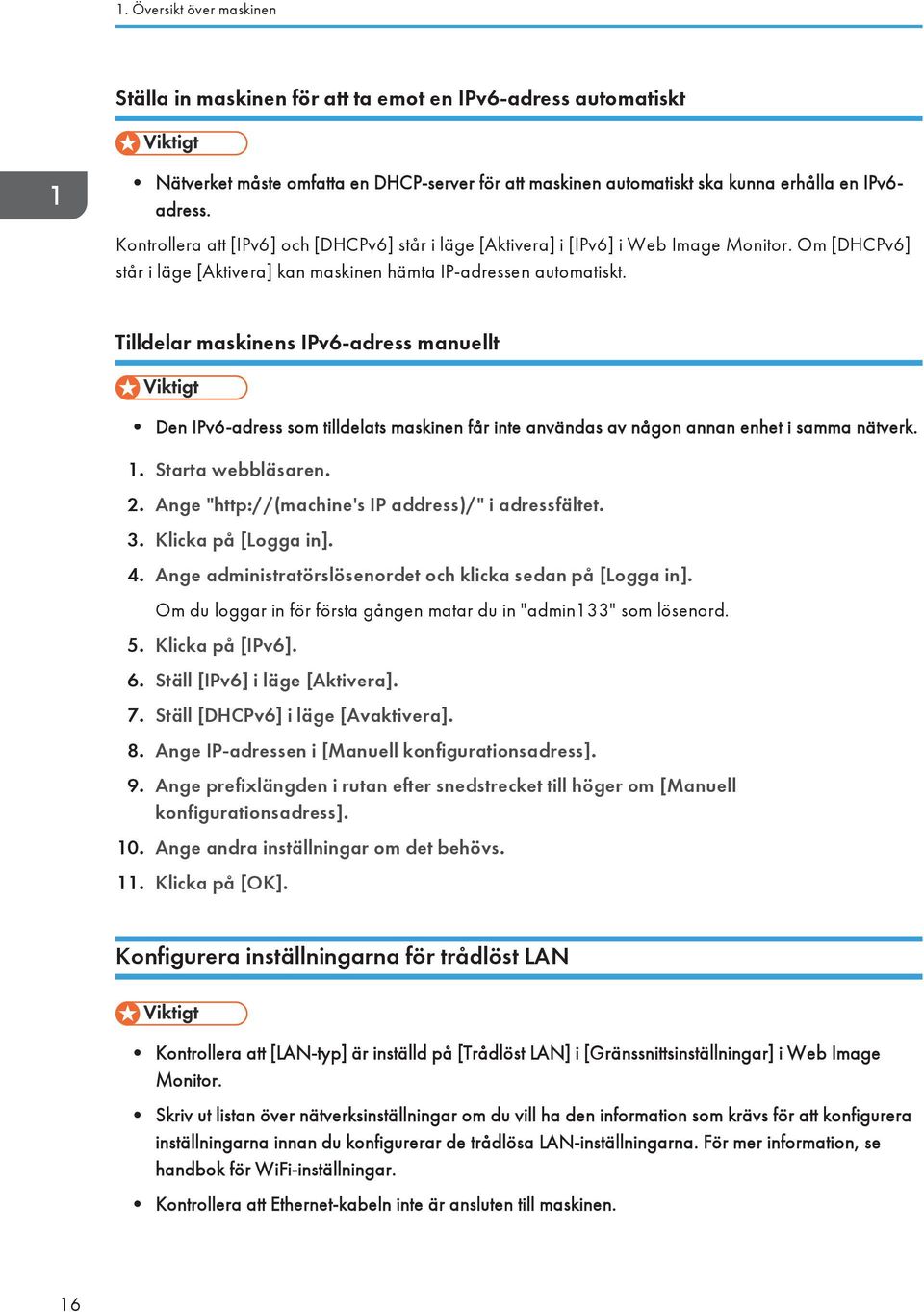 Tilldelar maskinens IPv6-adress manuellt Den IPv6-adress som tilldelats maskinen får inte användas av någon annan enhet i samma nätverk. 1. Starta webbläsaren. 2.