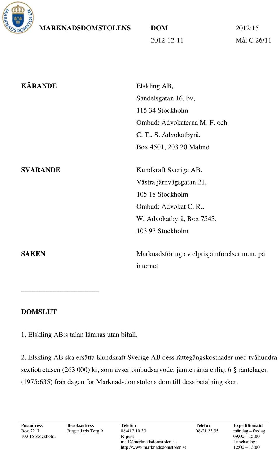 Advokatbyrå, Box 4501, 203 20 Malmö SVARANDE Kundkraft Sverige AB, Västra järnvägsgatan 21, 105 18 Stockholm Ombud: Advokat C. R., W.
