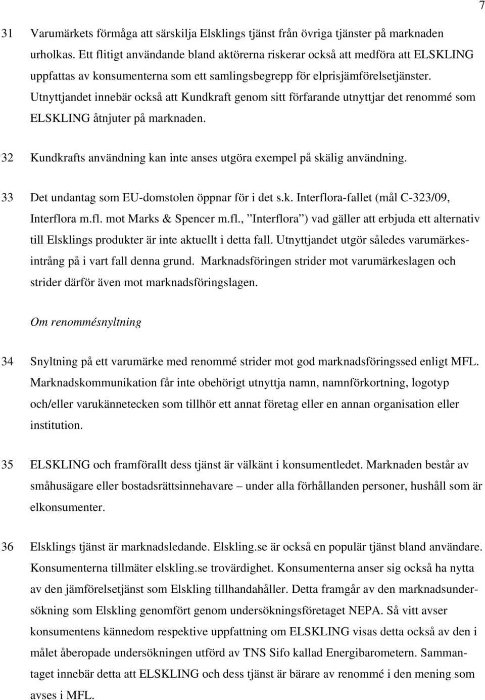 Utnyttjandet innebär också att Kundkraft genom sitt förfarande utnyttjar det renommé som ELSKLING åtnjuter på marknaden. 32 Kundkrafts användning kan inte anses utgöra exempel på skälig användning.