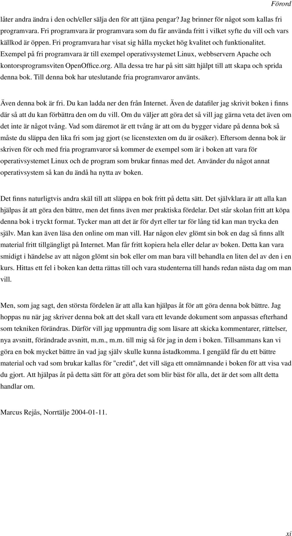 Exempel på fri programvara är till exempel operativsystemet Linux, webbservern Apache och kontorsprogramsviten OpenOffice.org.