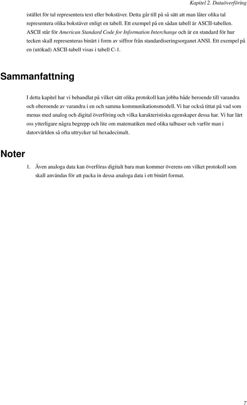 ASCII står för American Standard Code for Information Interchange och är en standard för hur tecken skall representeras binärt i form av siffror från standardiseringsorganet ANSI.