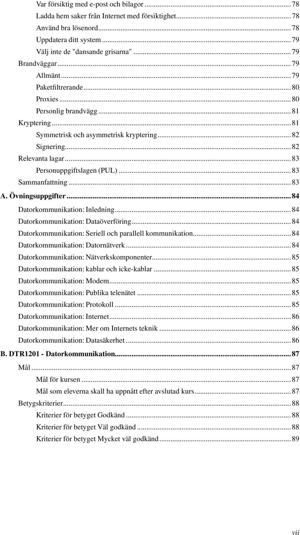 ..83 Sammanfattning...83 A. Övningsuppgifter...84 Datorkommunikation: Inledning...84 Datorkommunikation: Dataöverföring...84 Datorkommunikation: Seriell och parallell kommunikation.