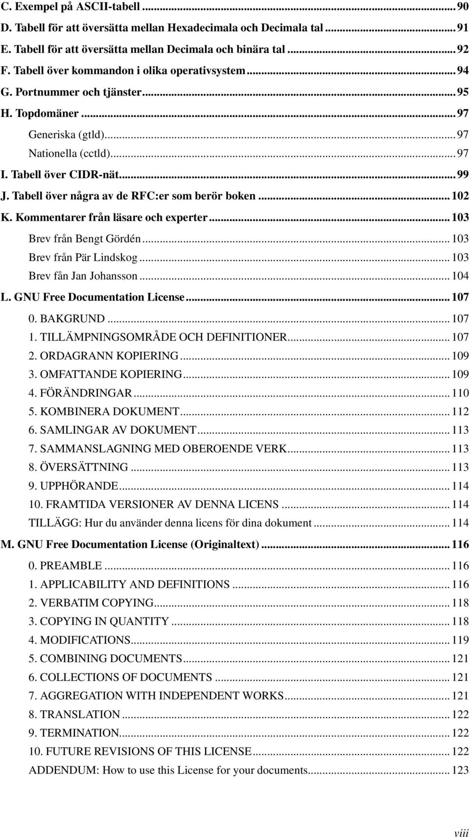 Tabell över några av de RFC:er som berör boken... 102 K. Kommentarer från läsare och experter... 103 Brev från Bengt Gördén... 103 Brev från Pär Lindskog... 103 Brev fån Jan Johansson... 104 L.