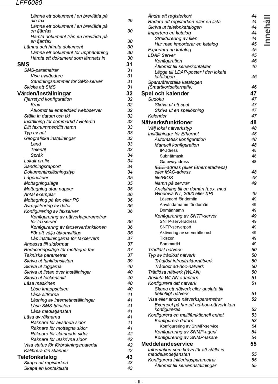 Krav 32 Åtkomst till embedded webbserver 32 Ställa in datum och tid 32 Inställning för sommartid / vintertid 32 Ditt faxnummer/ditt namn 33 Typ av nät 33 Geografiska inställningar 33 Land 33 Telenät